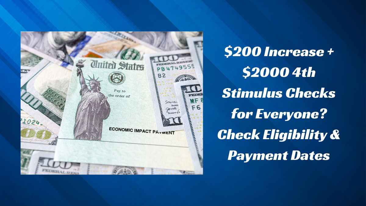 $200 Increase + $2000 4th Stimulus Checks for Everyone? Check Eligibility & Payment Dates