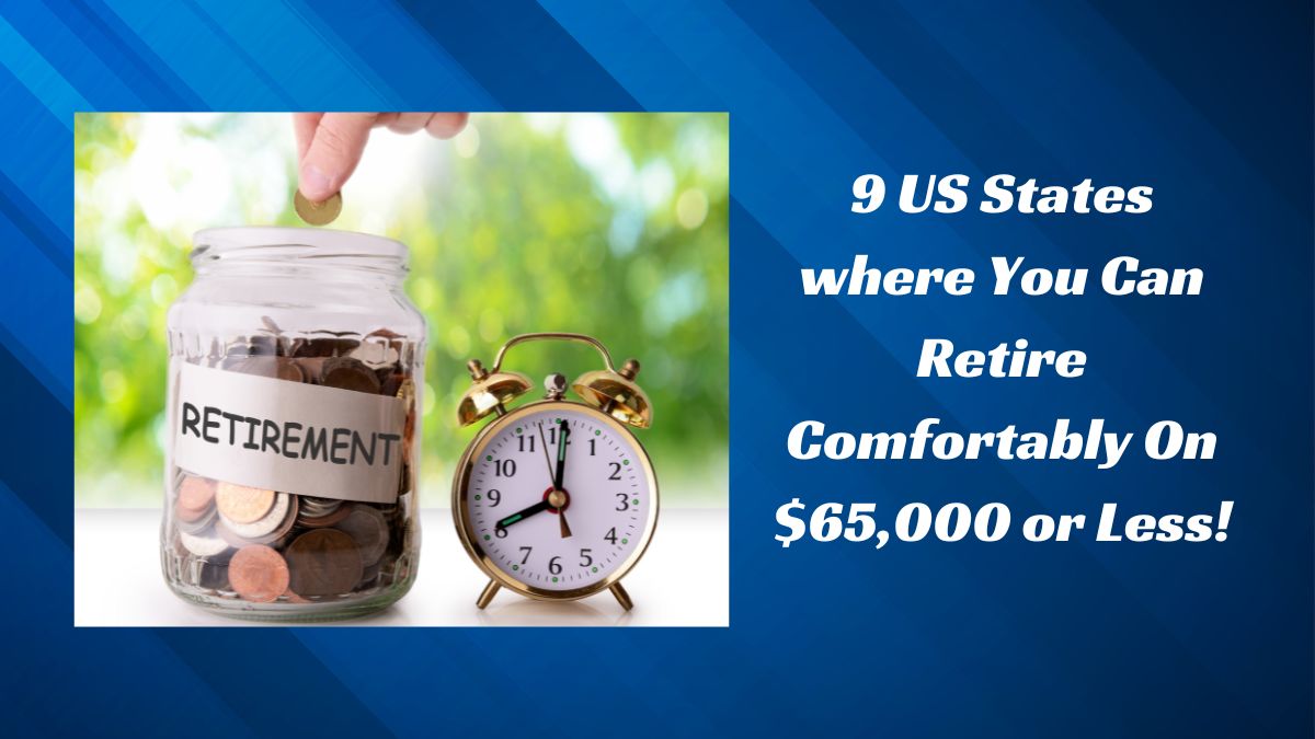 9 US States where You Can Retire Comfortably On $65,000 or Less!