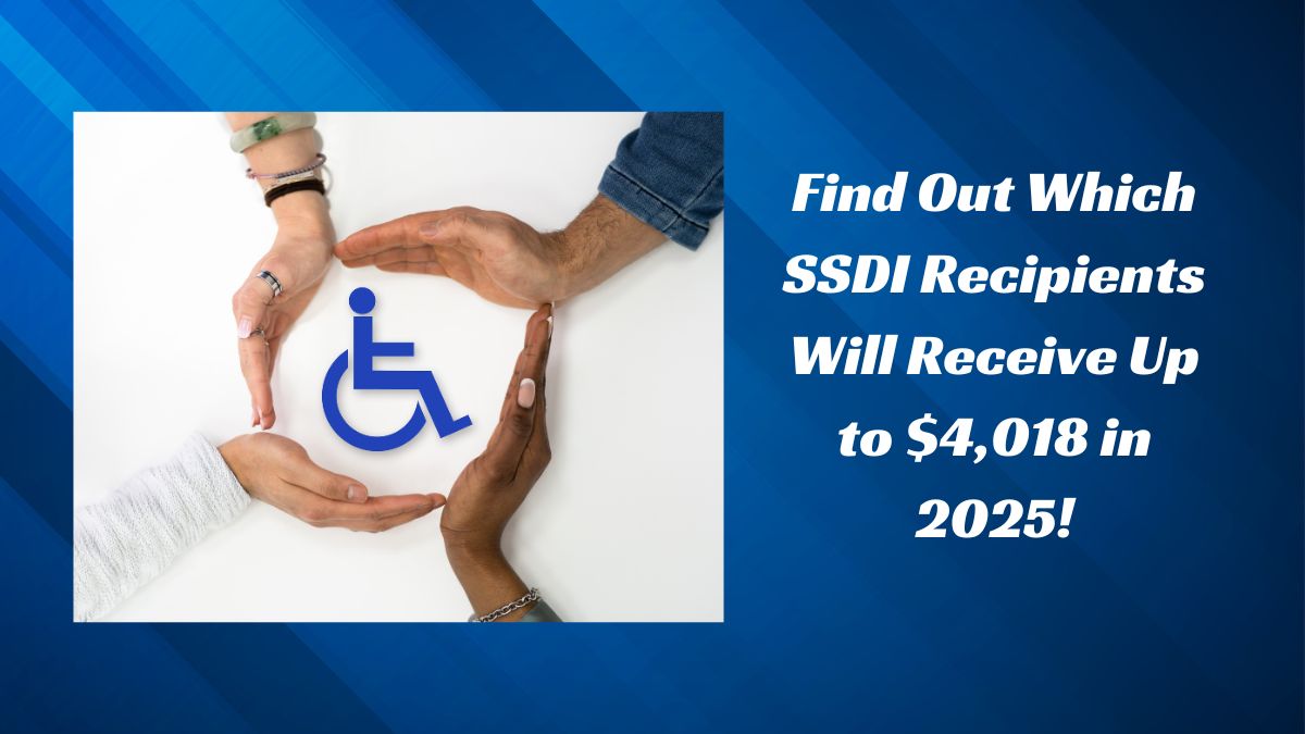 Find Out Which SSDI Recipients Will Receive Up to $4,018 in 2025!