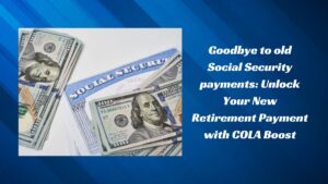 Goodbye to old Social Security payments: Unlock Your New Retirement Payment with COLA Boost