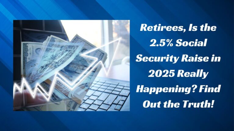 Retirees, Is the 2.5% Social Security Raise in 2025 Really Happening? Find Out the Truth!