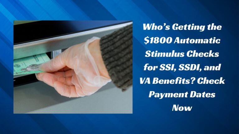 Who’s Getting the $1800 Automatic Stimulus Checks for SSI, SSDI, and VA Benefits? Check Payment Dates Now